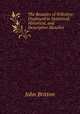 The Beauties of Wiltshire: Displayed in Statistical, Historical, and Descriptive Sketches ., John Britton 