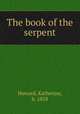 The book of the serpent, Howard, Katherine, b. 1858 