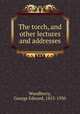 The torch, and other lectures and addresses, Woodberry, George Edward, 1855-1930 