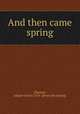 And then came spring, [Hansen, Juliane Grace] 1878- [from old catalog] 