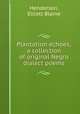 Plantation echoes; a collection of original Negro dialect poems, Henderson, Elliott Blaine 