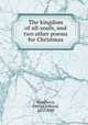 The kingdom of all-souls, and two other poems for Christmas, Woodberry, George Edward, 1855-1930 