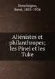 Alienistes et philanthropes; les Pinel et les Tuke, Rene Semelaigne 