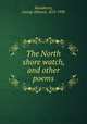 The North shore watch, and other poems, Woodberry, George Edward, 1855-1930 
