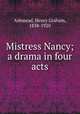 Mistress Nancy; a drama in four acts, Ashmead, Henry Graham, 1838-1920 