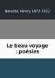 Le beau voyage : poesies, Bataille, Henry, 1872-1922 