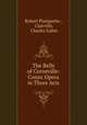 The Bells of Corneville: Comic Opera in Three Acts, Robert Planquette , Clairville, Charles Gabet 