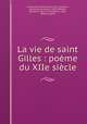 La vie de saint Gilles : poeme du XIIe siecle, Guillaume de Berneville, 12th cent,Paris, Gaston Bruno Paulin, 1839-1903,Bos, Alphonse, 1835-1913,Aegidius, Saint, Abbot. Legend 