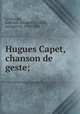 Hugues Capet, chanson de geste;, Adelaide Edouard le Lievre La Grange 