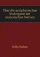 Uber die peripherischen Endorgane der motorischen Nerven, Willy Kuhne 