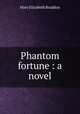 Phantom fortune : a novel, M. E. Braddon 