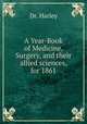 A Year-Book of Medicine, Surgery, and their allied sciences, for 1861, Dr. Harley 