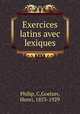 Exercices latins avec lexiques, Philip, C,Goelzer, Henri, 1853-1929 