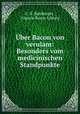 Uber Bacon von verulam: Besonders vom medicinischen Standpunkte, U.-V. Bamberger , Francis Bacon Library 