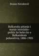 Balkanska pitanja i manje istorijsko-politic?ke beles?ke o Balkanskom poluostrvu, 1886-1905, Stojan Novakovic 