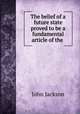 The belief of a future state proved to be a fundamental article of the ., Jackson John 