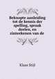 Beknopte aanleiding tot de kennis der spelling, spraak deelen, en zinteekenen van de ., Klaas Stijl 