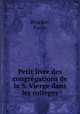 Petit livre des congregations de la S. Vierge dans les colleges, Brucker, Pierre 