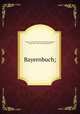 Bayernbuch;, Thoma, Ludwig, 1867- [from old catalog] ed,Queri, Georg, 1879- [from old catalog] joint ed 