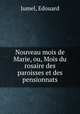 Nouveau mois de Marie, ou, Mois du rosaire des paroisses et des pensionnats, Jumel, Edouard 