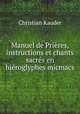 Manuel de Prieres, instructions et chants sacres en hieroglyphes micmacs, Christian Kauder 