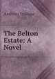 The Belton Estate: A Novel, Anthony Trollope 