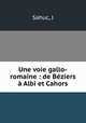 Une voie gallo-romaine : de Beziers a Albi et Cahors, J. Sahuc 