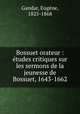 Bossuet orateur : etudes critiques sur les sermons de la jeunesse de Bossuet, 1643-1662, Eugene Gandar 