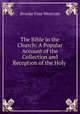The Bible in the Church: A Popular Account of the Collection and Reception of the Holy ., Westcott Brooke Foss 