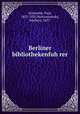 Berliner bibliothekenfuh?rer, Schwenke, Paul, 1853-1921,Hortzschansky, Adalbert, 1857- 