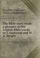 The Bible word-book: a glossary of Old English Bible words, by J. Eastwood and W.A. Wright, Jonathan Eastwood , William Aldis Wright 