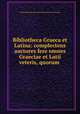 Bibliotheca Graeca et Latina: complectens auctores fere omnes Graeciae et Latii veteris, quorum ., Charles Emerich Alexandre de Revissinye de Rewiczky 