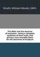 The Bible and the doctrine of evolution ; being a complete synthesis of their truth, and giving a sure scientific basis for the doctrines of Scripture, Smyth, William Woods, 1843- 