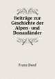 Beitrage zur Geschichte der Alpen- und Donaulander, Franz Ilwof 