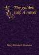The golden calf. A novel, M. E. Braddon 