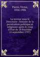 La terreur sous le Directoire : histoire de la persecution politique et religieuse apres le coup d