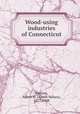 Wood-using industries of Connecticut, Pierson, Albert H. (Albert Halsey), 1877-1948 