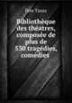 Bibliotheque des theatres, composee de plus de 530 tragedies, comedies ., Don Taxay 
