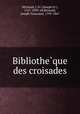 Bibliothe?que des croisades, Michaud, J. Fr. (Joseph Fr.), 1767-1839, ed,Reinaud, Joseph Toussaint, 1795-1867 