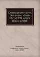 Carthage romaine, 146 avant Jesus-Christ-698 apres Jesus-Christ, Audollent, Augustus Marie Henri, 1864-1943 