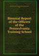 Biennial Report of the Officers of the Pennsylvania Training School, Pennsylvania Training School (Morganza, Pa.). 