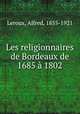 Les religionnaires de Bordeaux de 1685 a 1802, Leroux, Alfred, 1855-1921 