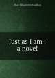 Just as I am : a novel, M. E. Braddon 