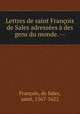 Lettres de saint Francois de Sales adressees a des gens du monde. --, de Sales Francois 