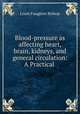 Blood-pressure as affecting heart, brain, kidneys, and general circulation: A Practical ., Louis Faugeres Bishop 
