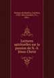 Lectures spirituelles sur la passion de N.-S. Jesus-Christ, Ventura de Raulica, Joachim, 1782-1861,Goedert, P. J., 1861- 