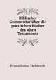 Biblischer Commentar uber die poetischen Bucher des alten Testaments, Franz Julius Delitzsch 