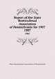 Report of the State Horticultrual Association of Pennsylvania for 1907. 1907, State Horticultural Association of Pennsylvania 