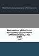 Proceedings of the State Horticultrual Association of Pennsylvania, 1909. 1909, State Horticultural Association of Pennsylvania 
