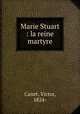 Marie Stuart : la reine martyre, Canet, Victor, 1824- 